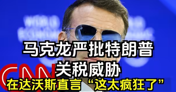 CNN：“这太疯狂了”：马克龙在达沃斯严批特朗普的关税威胁-华闻时空